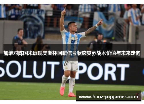 加维对阵国米展现美洲杯回暖信号状态复苏战术价值与未来走向