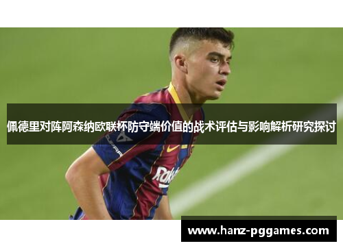 佩德里对阵阿森纳欧联杯防守端价值的战术评估与影响解析研究探讨 佩德里对阵阿森纳欧联杯防守端价值的战术评估与影响解析研究探讨