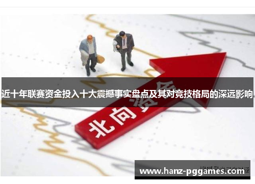 近十年联赛资金投入十大震撼事实盘点及其对竞技格局的深远影响