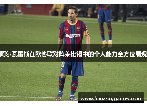 阿尔瓦雷斯在欧协联对阵莱比锡中的个人能力全方位展现 阿尔瓦雷斯在欧协联对阵莱比锡中的个人能力全方位展现