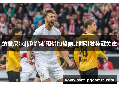 纳撒尼尔菲利普斯租借加盟德比郡引发英冠关注