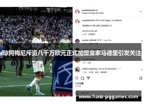 琼阿梅尼斥资八千万欧元正式加盟皇家马德里引发关注 琼阿梅尼斥资八千万欧元正式加盟皇家马德里引发关注